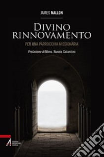 Divino rinnovamento. Per una parrocchia missionaria. E-book. Formato PDF ebook di James Mallon