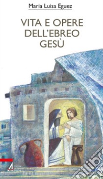 Vita e opere dell'ebreo Gesù. E-book. Formato PDF ebook di Maria Luisa Eguez