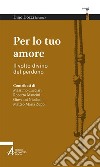 Per lo tuo amore. Il volto divino del perdono. E-book. Formato PDF ebook