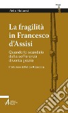 La fragilità in Francesco d'Assisi. Quando lo scandalo della sofferenza diventa grazia. E-book. Formato PDF ebook di Pietro Maranesi