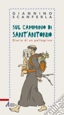 Sul cammino di sant'Antonio. Diario di un pellegrino. E-book. Formato PDF ebook di Giannino Scanferla