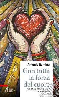 Con tutta la forza del cuore: Nell'amore umano e divino di Gesù Cristo. E-book. Formato EPUB ebook