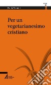 Per un vegetarianesimo cristiano. E-book. Formato PDF ebook