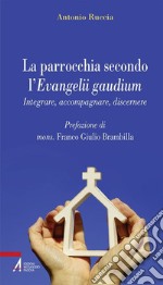 La parrocchia secondo l'Evangelii gaudium. Integrare, accompagnare, discernere. E-book. Formato PDF ebook