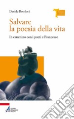 Salvare la poesia della vita. In cammino con i poeti e Francesco. E-book. Formato PDF ebook