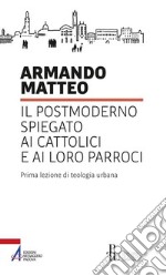 Il postmoderno spiegato ai cattolici e ai loro parroci. Prima lezione di teologia urbana. E-book. Formato PDF ebook