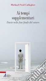 Ai tempi supplementari. Diario nella fase finale del cancro. E-book. Formato EPUB ebook