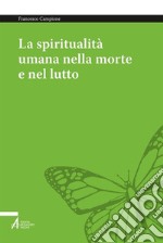 La spiritualità umana nella morte e nel lutto. Armonizzare le dimensioni medica, psichica, sociale e umana. E-book. Formato PDF ebook