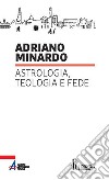 Astrologia, teologia e fede. E-book. Formato PDF ebook di Adriano Minardo