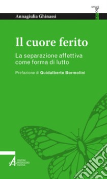 Il cuore ferito: La separazione affettiva come forma di lutto. E-book. Formato PDF ebook di Annagiulia Ghinassi