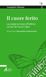 Il cuore ferito: La separazione affettiva come forma di lutto. E-book. Formato EPUB ebook