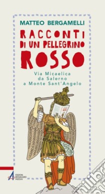 Racconti di un pellegrino rosso. Via Micaelica da Salerno a Monte Sant'Angelo. E-book. Formato PDF ebook di Matteo Bergamelli