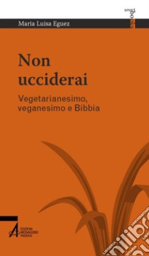 Non ucciderai. Vegetarianesimo, veganesimo e Bibbia. E-book. Formato PDF ebook di Maria Luisa Eguez