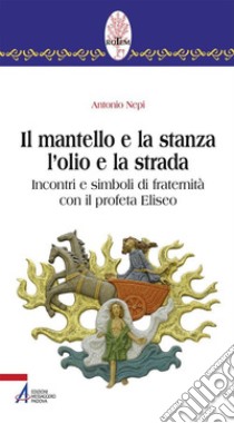 Il mantello e la stanza, l'olio e la strada. E-book. Formato PDF ebook di Antonio Nepi