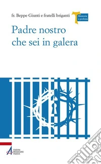 Padre Nostro che sei in galera. I carcerati commentano la preghiera di Gesù. E-book. Formato PDF ebook