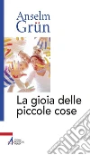 La gioia delle piccole cose. E-book. Formato PDF ebook di Anselm Grün
