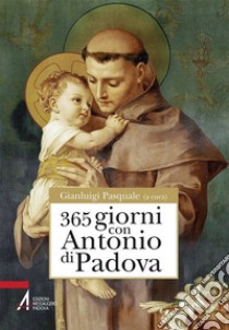 365 giorni con sant'Antonio di Padova. E-book. Formato PDF ebook di Gianluigi Pasquale