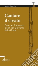 Cantare il creato. Con san Francesco e con san Giovanni della Croce. E-book. Formato PDF ebook