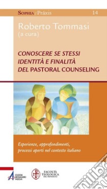 Conoscere se stessi. Identità e finalità del pastoral counseling. Esperienze, approfondimenti, processi aperti nel contesto italiano. E-book. Formato EPUB ebook di Roberto Tommasi