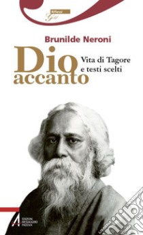 Dio accanto. Vita di Tagore e testi scelti. E-book. Formato PDF ebook di Brunilde Neroni