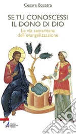 Se tu conoscessi il dono di Dio. La via samaritana dell'evangelizzazione. E-book. Formato PDF ebook