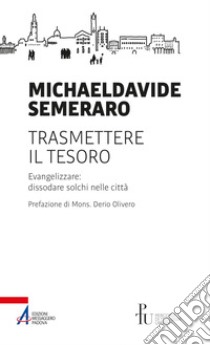 Trasmettere il tesoro: Evangelizzare: dissodare solchi nelle città. E-book. Formato PDF ebook di MichaelDavide Semeraro