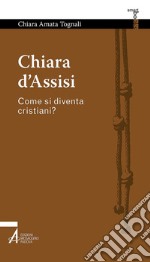 Chiara d'Assisi. Come si diventa cristiani?. E-book. Formato PDF ebook