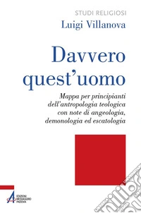 Davvero quest'uomo. Mappa per principianti dell'antropologia teologica con note di angelologia, demonologia ed escatologia. E-book. Formato EPUB ebook