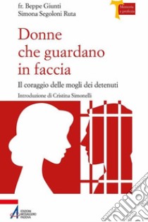 Donne che guardano in faccia: Il coraggio delle mogli dei detenuti. E-book. Formato PDF ebook di Giunti Giuseppe