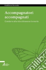 Accompagnatori accompagnati. Condurre alla vita attraverso la morte. E-book. Formato PDF ebook