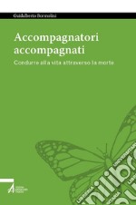 Accompagnatori accompagnati. Condurre alla vita attraverso la morte. E-book. Formato EPUB ebook