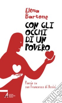 Con gli occhi di un povero. Poesie su san Francesco di Assisi. E-book. Formato PDF ebook di Elena Bartone