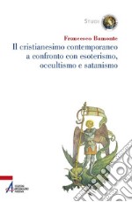 Il cristianesimo contemporaneo a confronto con esoterismo, occultismo e satanismo. E-book. Formato PDF