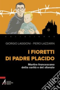 I fioretti di padre Placido. Martire francescano della carità e del silenzio. E-book. Formato PDF ebook di Giorgio Laggioni