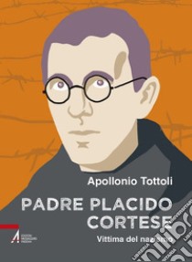 Padre Placido Cortese. Vittima del nazismo. E-book. Formato PDF ebook di Apollonio Tottoli