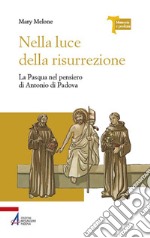 Nella luce della risurrezione. La Pasqua nel pensiero di Antonio di Padova. E-book. Formato EPUB ebook