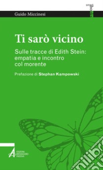 Ti sarò vicino: Sulle tracce di Edith Stein: empatia e incontro col morente. E-book. Formato PDF ebook di Guido Miccinesi