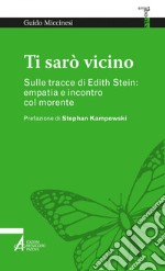 Ti sarò vicino: Sulle tracce di Edith Stein: empatia e incontro col morente. E-book. Formato PDF ebook