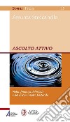 Ascolto attivo. Nella dinamica della fede e nel discernimento pastorale. E-book. Formato PDF ebook di Assunta Steccanella