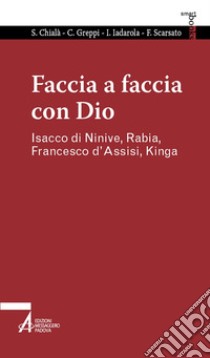 Faccia a faccia con Dio. Isacco di Ninive, Rabi'a, Kinga, Francesco d'Assisi. E-book. Formato PDF ebook di Sabino Chialà