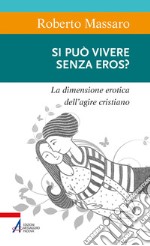 Si può vivere senza eros?: La dimensione erotica dell'agire umano. E-book. Formato PDF ebook