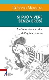 Si può vivere senza eros?: La dimensione erotica dell'agire umano. E-book. Formato PDF ebook