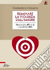 Eliminare la violenza dall'amore: Percorsi per affettività e sessualità adulte. E-book. Formato PDF ebook