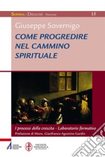 Come progredire nel cammino spirituale: I processi della crescita - Laboratorio formativo. E-book. Formato PDF ebook di Giuseppe Sovernigo