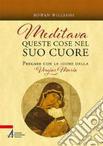 Meditava queste cose nel suo cuore: Pregare con le icone della Vergine Maria. E-book. Formato EPUB