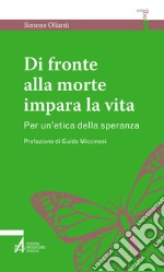 Di fronte alla morte impara la vita: Per un'etica della speranza. E-book. Formato PDF ebook