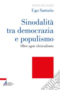 Sinodalità tra democrazia e populismo: Oltre ogni clericalismo. E-book. Formato PDF ebook di Ugo Sartorio