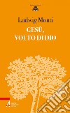 Gesù, volto di Dio. E-book. Formato PDF ebook di Ludwig Monti