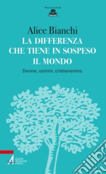 La differenza che tiene in sospeso il mondo: Donne, uomini, cristianesimo. E-book. Formato PDF ebook di Alice Bianchi