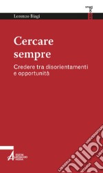 Cercare sempre: Credere tra disorientamenti e opportunità. E-book. Formato PDF ebook